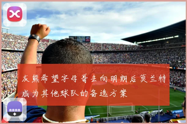 灰熊希望字母哥去向明朗后莫兰特成为其他球队的备选方案