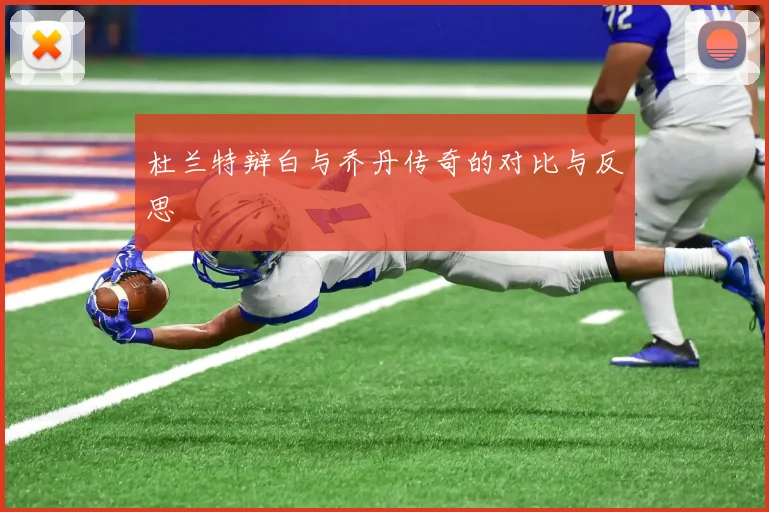 杜兰特辩白与乔丹传奇的对比与反思